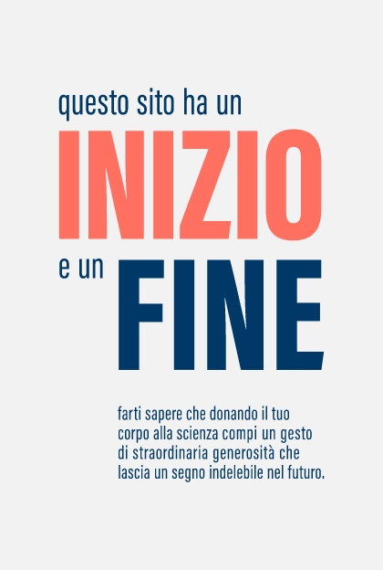 Questo sito ha un inizio e un fine. Farti sapere che donando il tuo corpo alla scienza compi un gesto di straordinaria generosità che lascia un segno indelebile nel futuro.